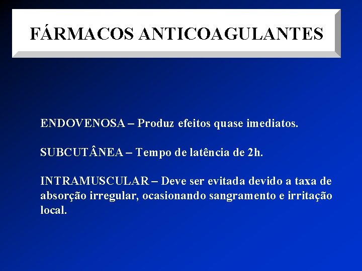 FÁRMACOS ANTICOAGULANTES ENDOVENOSA – Produz efeitos quase imediatos. SUBCUT NEA – Tempo de latência