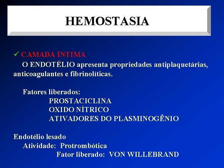 HEMOSTASIA ü CAMADA ÍNTIMA O ENDOTÉLIO apresenta propriedades antiplaquetárias, anticoagulantes e fibrinolíticas. Fatores liberados: