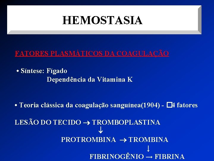 HEMOSTASIA FATORES PLASMÁTICOS DA COAGULAÇÃO • Síntese: Fígado Dependência da Vitamina K • Teoria