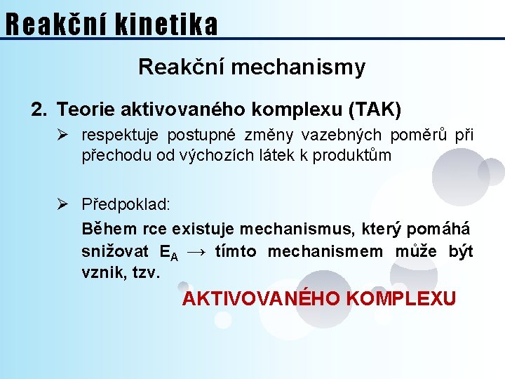 Reakční kinetika Reakční mechanismy 2. Teorie aktivovaného komplexu (TAK) Ø respektuje postupné změny vazebných