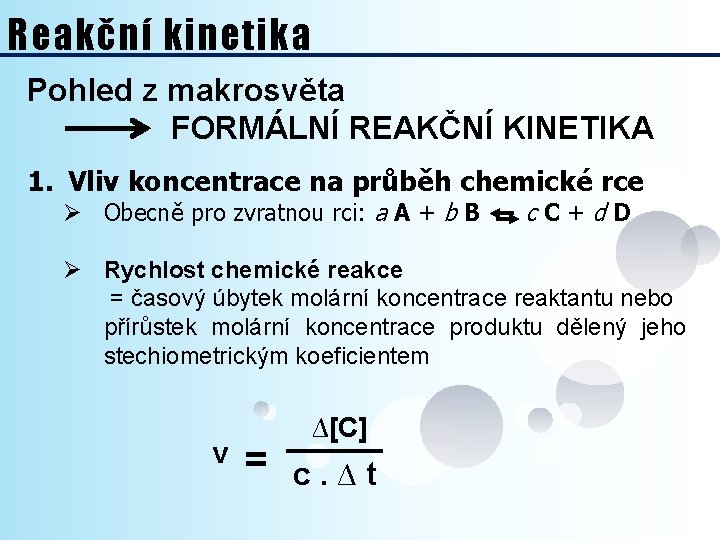 Reakční kinetika Pohled z makrosvěta FORMÁLNÍ REAKČNÍ KINETIKA 1. Vliv koncentrace na průběh chemické