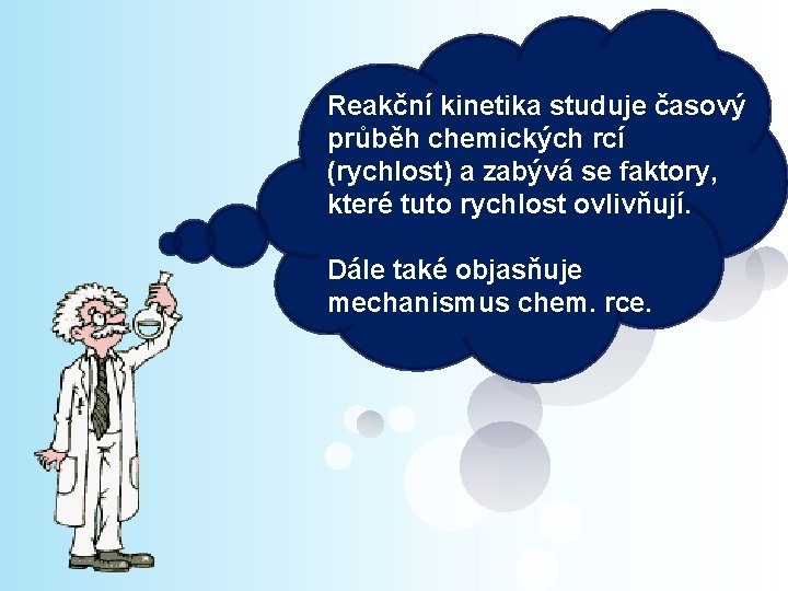 Reakční kinetika studuje časový průběh chemických rcí (rychlost) a zabývá se faktory, které tuto