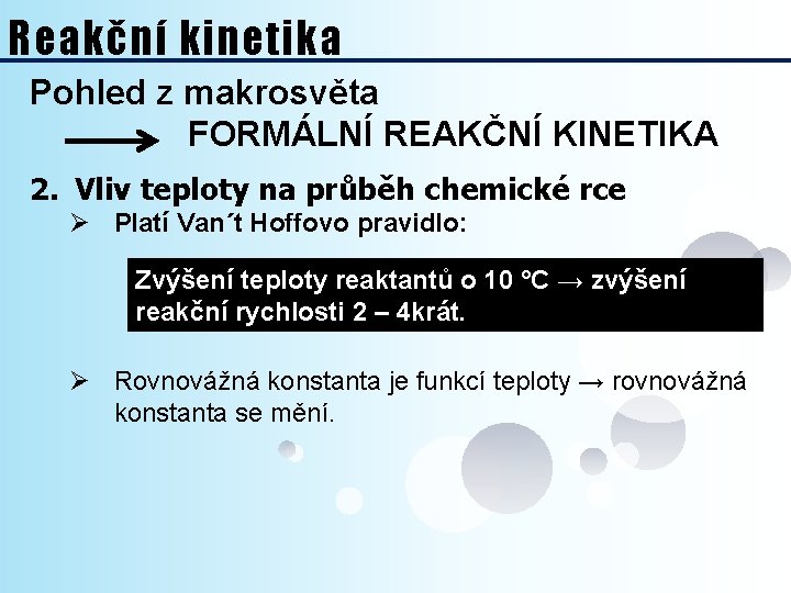 Reakční kinetika Pohled z makrosvěta FORMÁLNÍ REAKČNÍ KINETIKA 2. Vliv teploty na průběh chemické