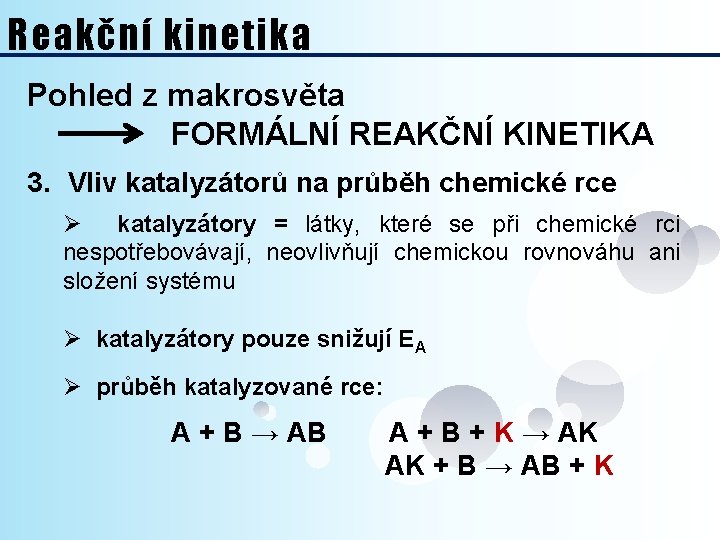 Reakční kinetika Pohled z makrosvěta FORMÁLNÍ REAKČNÍ KINETIKA 3. Vliv katalyzátorů na průběh chemické