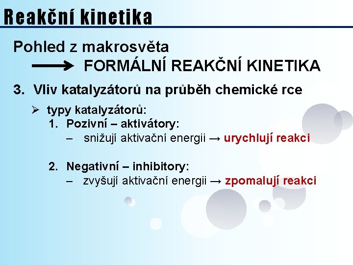 Reakční kinetika Pohled z makrosvěta FORMÁLNÍ REAKČNÍ KINETIKA 3. Vliv katalyzátorů na průběh chemické