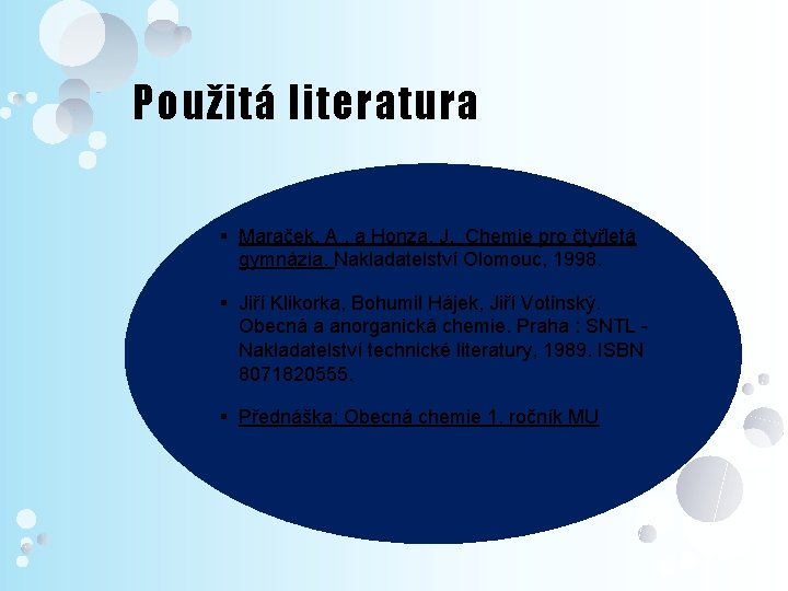 Použitá literatura § Maraček, A. a Honza, J. Chemie pro čtyřletá gymnázia. Nakladatelství Olomouc,