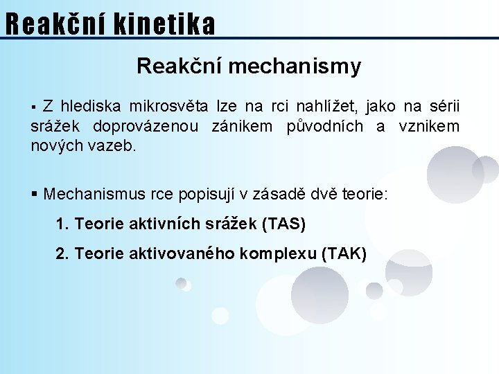 Reakční kinetika Reakční mechanismy Z hlediska mikrosvěta lze na rci nahlížet, jako na sérii