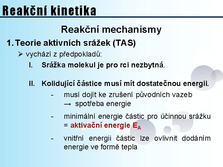 Reakční kinetika Reakční mechanismy 1. Teorie aktivních srážek (TAS) Ø vychází z předpokladů: I.