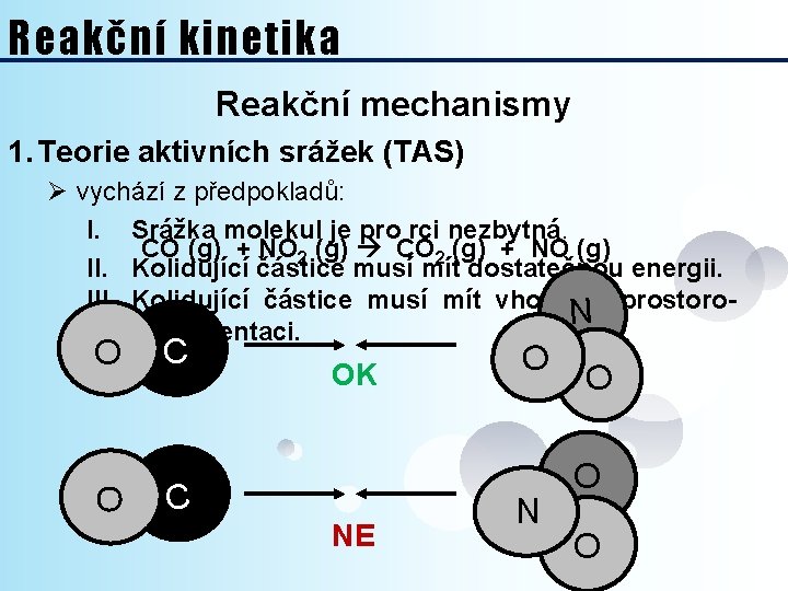 Reakční kinetika Reakční mechanismy 1. Teorie aktivních srážek (TAS) Ø vychází z předpokladů: I.