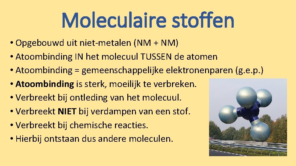 Moleculaire stoffen • Opgebouwd uit niet-metalen (NM + NM) • Atoombinding IN het molecuul