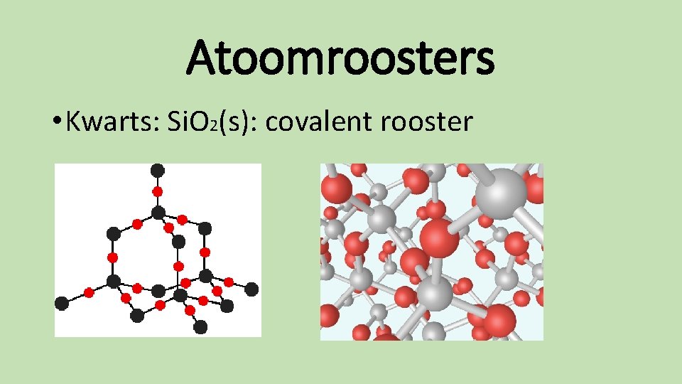 Atoomroosters • Kwarts: Si. O 2(s): covalent rooster 