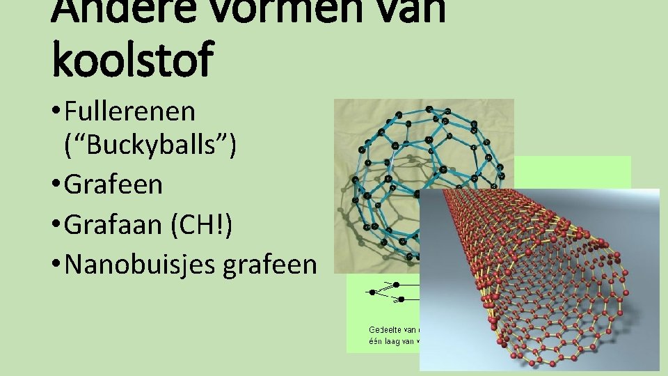 Andere vormen van koolstof • Fullerenen (“Buckyballs”) • Grafeen • Grafaan (CH!) • Nanobuisjes