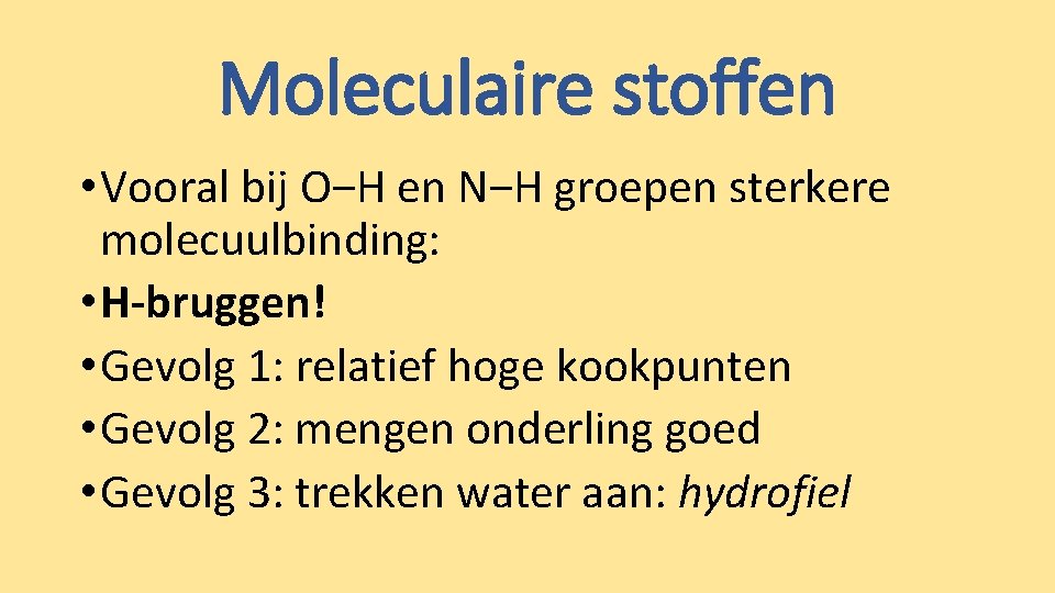 Moleculaire stoffen • Vooral bij O‒H en N‒H groepen sterkere molecuulbinding: • H-bruggen! •