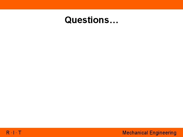 Questions… R. I. T Mechanical Engineering 