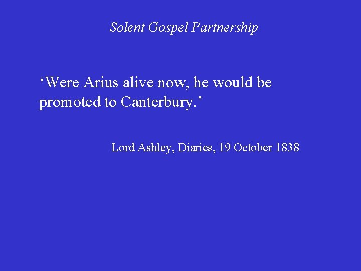 Solent Gospel Partnership ‘Were Arius alive now, he would be promoted to Canterbury. ’