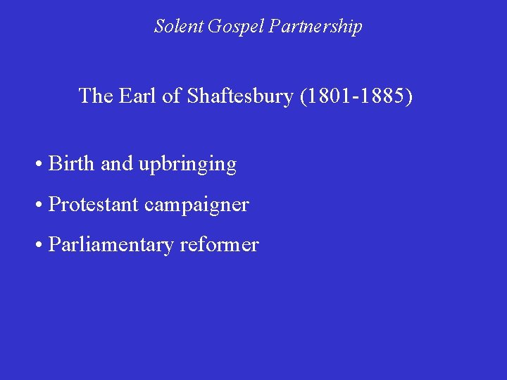Solent Gospel Partnership The Earl of Shaftesbury (1801 -1885) • Birth and upbringing •