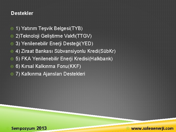 Destekler 1) Yatırım Teşvik Belgesi(TYB) 2)Teknoloji Geliştirme Vakfı(TTGV) 3) Yenilenebilir Enerji Desteği(YED) 4) Ziraat