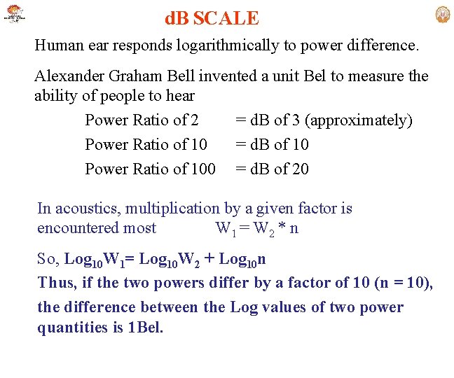 d. B SCALE Human ear responds logarithmically to power difference. Alexander Graham Bell invented