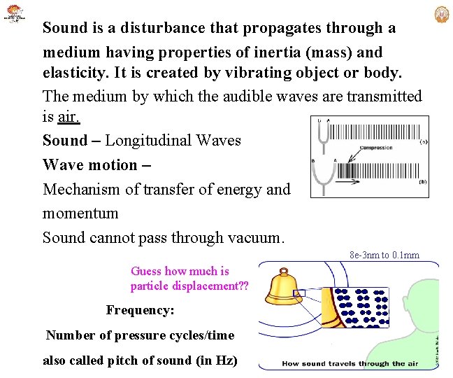 Sound is a disturbance that propagates through a medium having properties of inertia (mass)