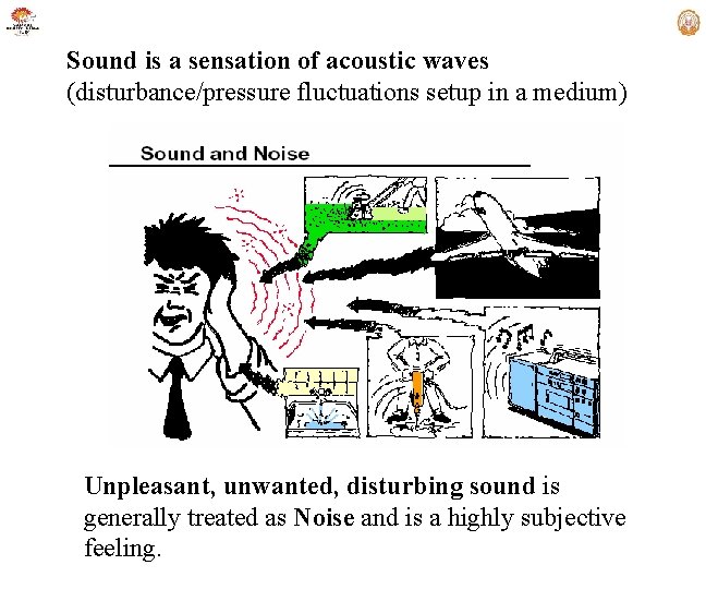 Sound is a sensation of acoustic waves (disturbance/pressure fluctuations setup in a medium) Unpleasant,
