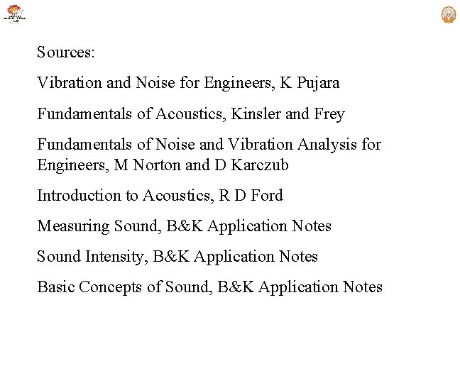 Sources: Vibration and Noise for Engineers, K Pujara Fundamentals of Acoustics, Kinsler and Frey
