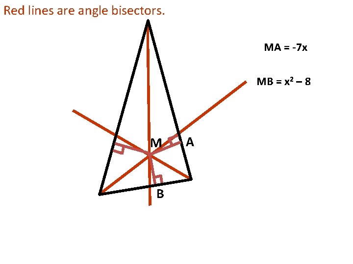 Red lines are angle bisectors. MA = -7 x MB = x 2 –