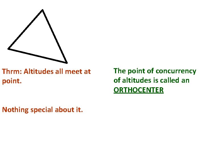 Thrm: Altitudes all meet at point. Nothing special about it. The point of concurrency