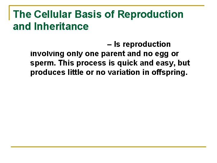 The Cellular Basis of Reproduction and Inheritance Asexual Reproduction – Is reproduction involving only