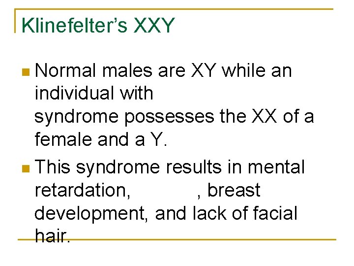 Klinefelter’s XXY n Normal males are XY while an individual with Klinefelter’s syndrome possesses