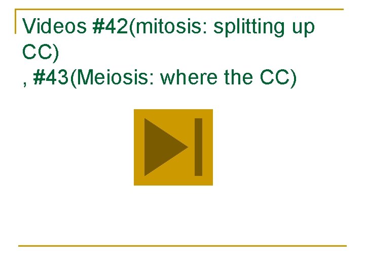 Videos #42(mitosis: splitting up CC) , #43(Meiosis: where the CC) 