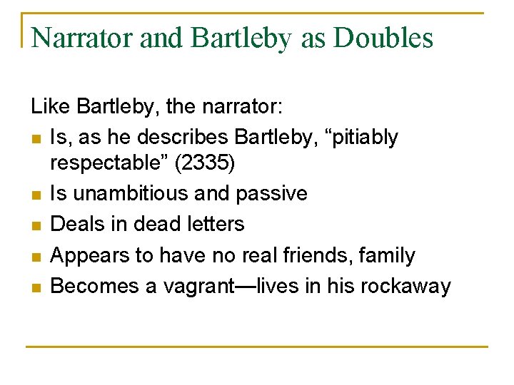 Narrator and Bartleby as Doubles Like Bartleby, the narrator: n Is, as he describes