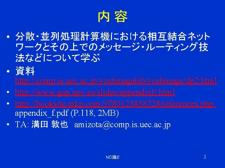 内容 • 分散・並列処理計算機における相互結合ネット ワークとその上でのメッセージ・ルーティング技 法などについて学ぶ • 資料　 http: //comp. is. uec. ac. jp/yoshinagalab/yoshinaga/dp 2.