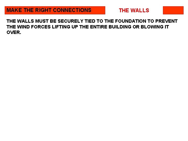 MAKE THE RIGHT CONNECTIONS THE WALLS MUST BE SECURELY TIED TO THE FOUNDATION TO