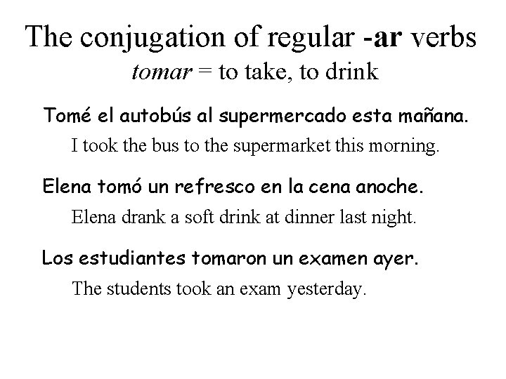 The conjugation of regular -ar verbs tomar = to take, to drink Tomé el