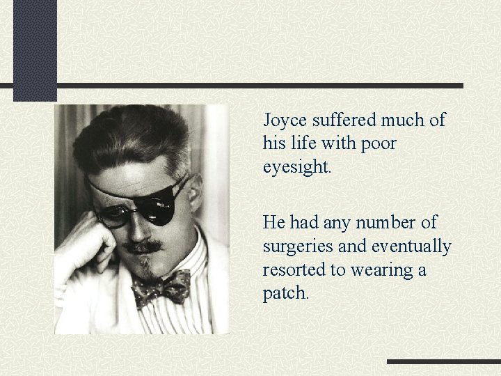 Joyce suffered much of his life with poor eyesight. He had any number of