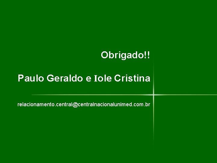 Obrigado!! Paulo Geraldo e Iole Cristina relacionamento. central@centralnacionalunimed. com. br 