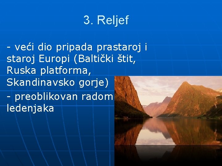 3. Reljef - veći dio pripada prastaroj i staroj Europi (Baltički štit, Ruska platforma,