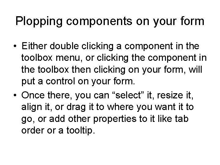 Plopping components on your form • Either double clicking a component in the toolbox Plopping components on your form • Either double clicking a component in the toolbox