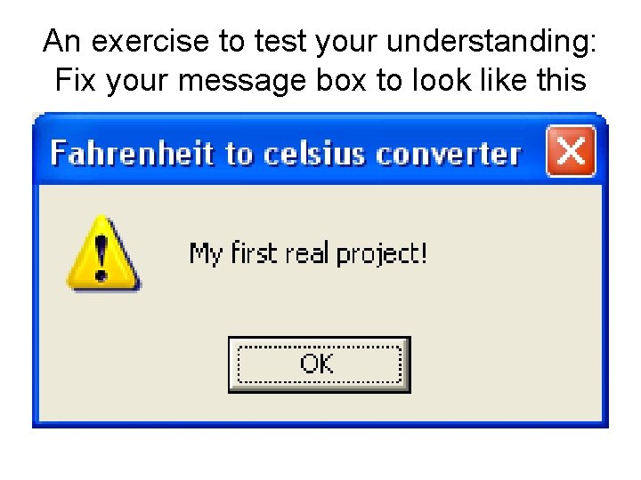 An exercise to test your understanding: Fix your message box to look like this An exercise to test your understanding: Fix your message box to look like this