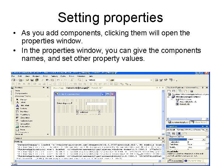 Setting properties • As you add components, clicking them will open the properties window. Setting properties • As you add components, clicking them will open the properties window.