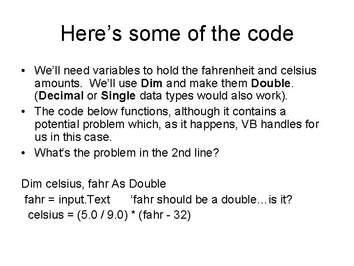 Here’s some of the code • We’ll need variables to hold the fahrenheit and Here’s some of the code • We’ll need variables to hold the fahrenheit and