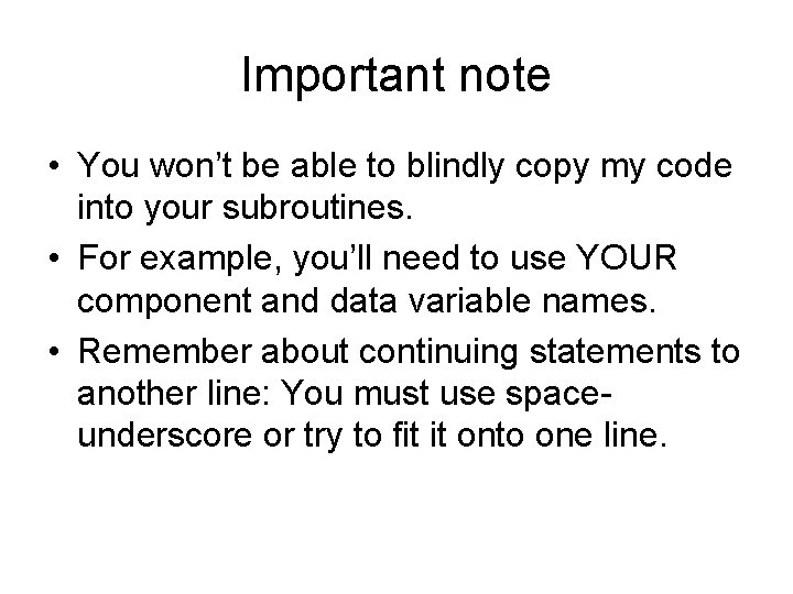Important note • You won’t be able to blindly copy my code into your Important note • You won’t be able to blindly copy my code into your