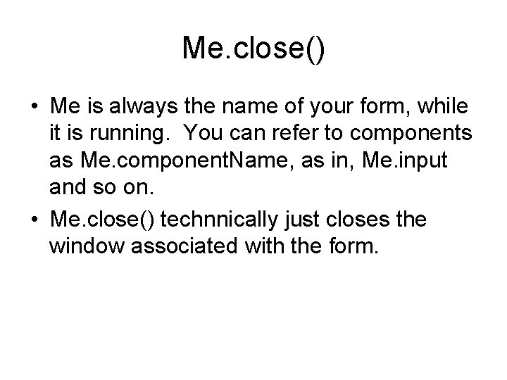 Me. close() • Me is always the name of your form, while it is Me. close() • Me is always the name of your form, while it is