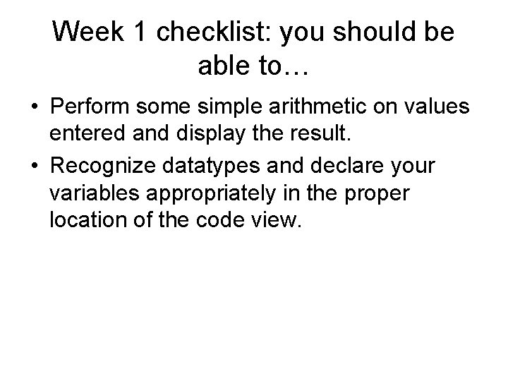 Week 1 checklist: you should be able to… • Perform some simple arithmetic on Week 1 checklist: you should be able to… • Perform some simple arithmetic on