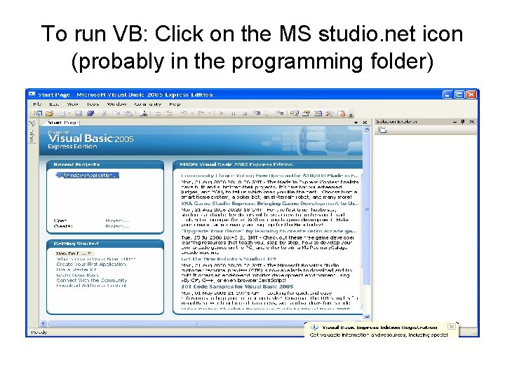 To run VB: Click on the MS studio. net icon (probably in the programming To run VB: Click on the MS studio. net icon (probably in the programming