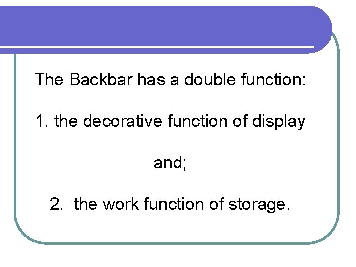 The Backbar has a double function: 1. the decorative function of display and; 2.