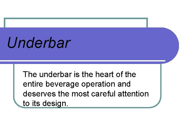 Underbar The underbar is the heart of the entire beverage operation and deserves the