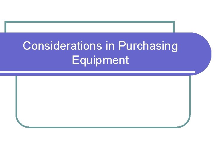 Considerations in Purchasing Equipment 