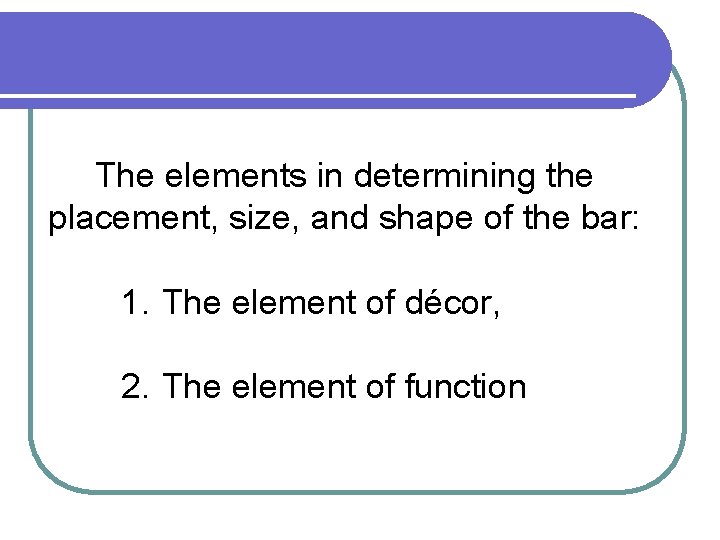 The elements in determining the placement, size, and shape of the bar: 1. The