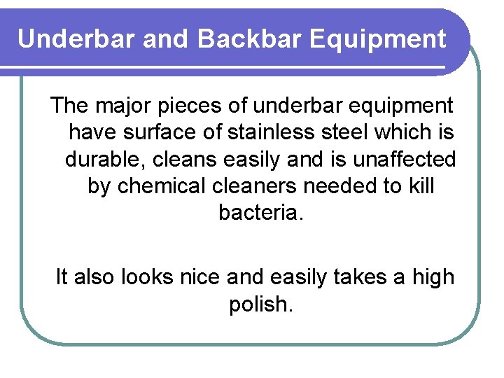 Underbar and Backbar Equipment The major pieces of underbar equipment have surface of stainless